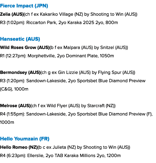 Fierce Impact (JPN) Zelia (AUS)(ch f ex Kakariko Village (NZ) by Shooting to Win (AUS)) R3 (1:02pm): Riccarton Park, ...