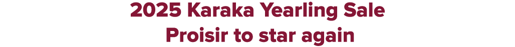 2025 Karaka Yearling Sale Proisir to star again
