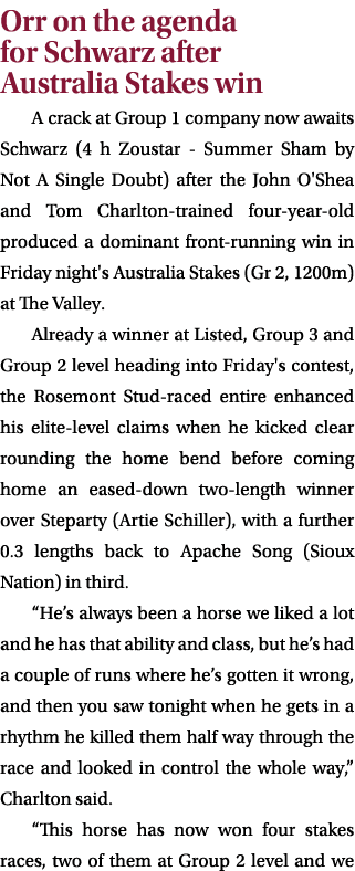 Orr on the agenda for Schwarz after Australia Stakes win A crack at Group 1 company now awaits Schwarz (4 h Zoustar S...