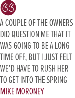 A couple of the owners did question me that it was going to be a long time off, but I just felt we’d have to rush her...