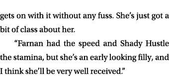 gets on with it without any fuss. She’s just got a bit of class about her. “Farnan had the speed and Shady Hustle the...