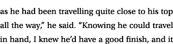 as he had been travelling quite close to his top all the way,” he said. “Knowing he could travel in hand, I knew he’d...