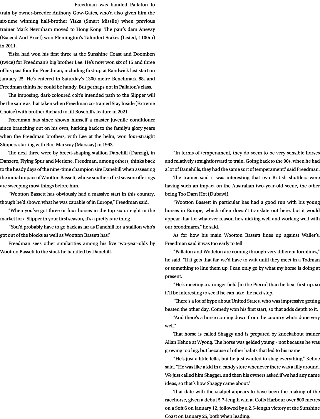 Freedman was handed Pallaton to train by owner breeder Anthony Gow Gates, who’d also given him the six time winning h...
