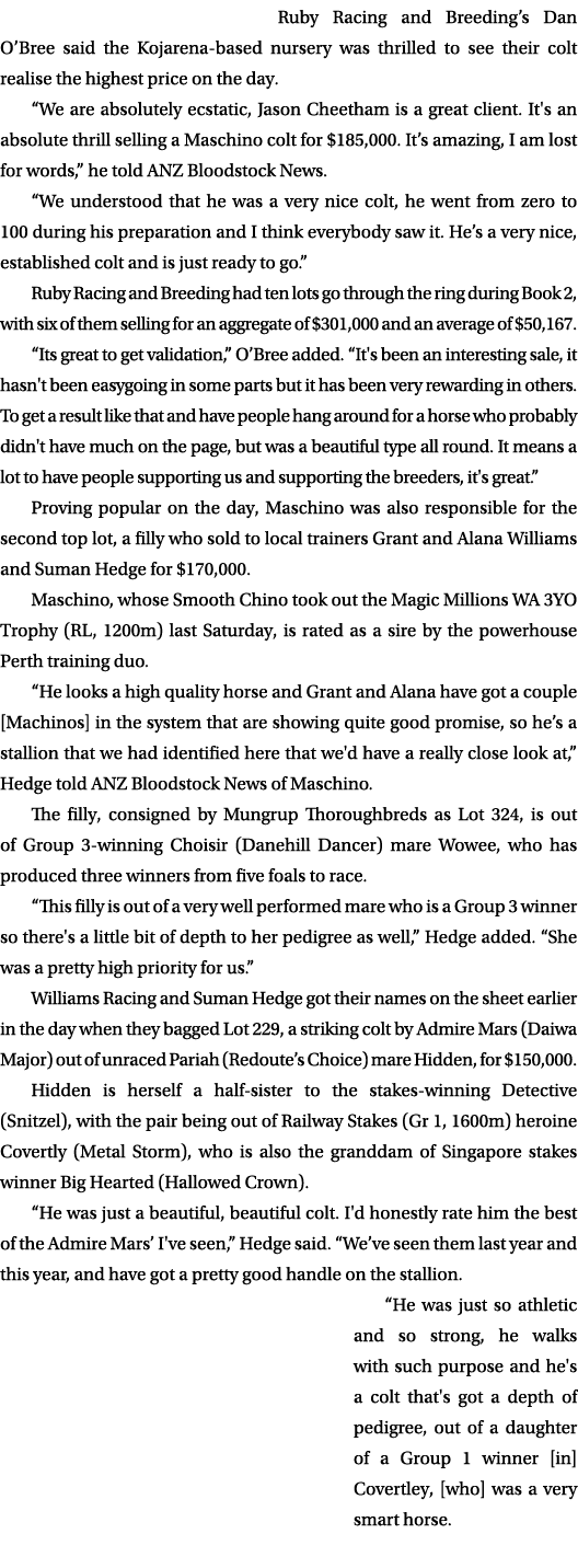 Ruby Racing and Breeding’s Dan O’Bree said the Kojarena based nursery was thrilled to see their colt realise the high...