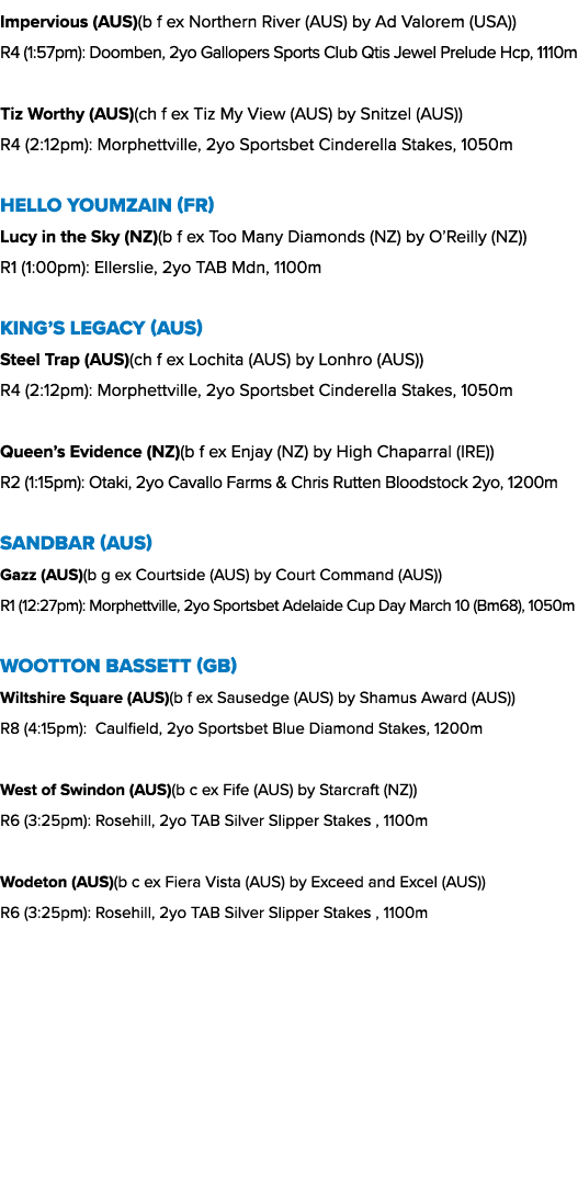 Impervious (AUS)(b f ex Northern River (AUS) by Ad Valorem (USA)) R4 (1:57pm): Doomben, 2yo Gallopers Sports Club Qti...