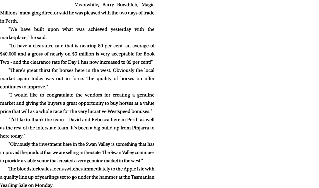 Meanwhile, Barry Bowditch, Magic Millions’ managing director said he was pleased with the two days of trade in Perth....