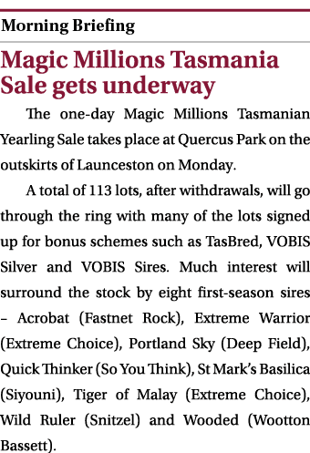  ￼ Magic Millions Tasmania Sale gets underway The one day Magic Millions Tasmanian Yearling Sale takes place at Querc...