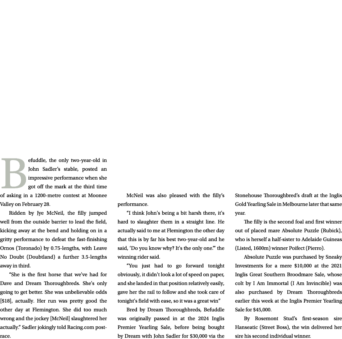  Befuddle, the only two year old in John Sadler’s stable, posted an impressive performance when she got off the mark ...