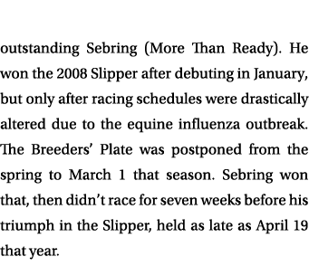 outstanding Sebring (More Than Ready). He won the 2008 Slipper after debuting in January, but only after racing sched...