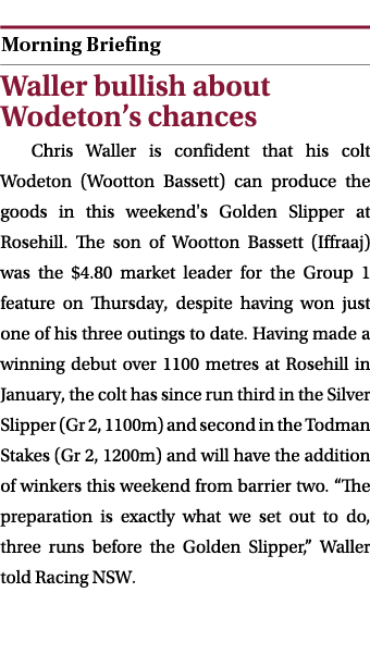  ￼ Waller bullish about Wodeton’s chances Chris Waller is confident that his colt Wodeton (Wootton Bassett) can produ...