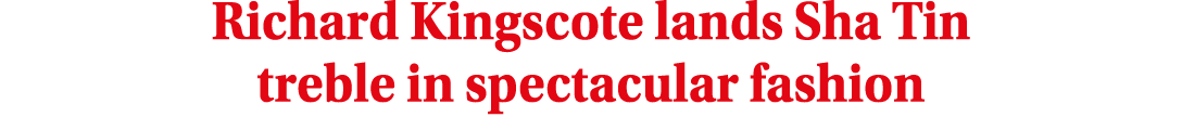 Richard Kingscote lands Sha Tin treble in spectacular fashion