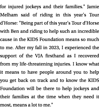 for injured jockeys and their families.\“ Jamie Melham said of riding in this year's Tour d'Horse: \"Being part of th...