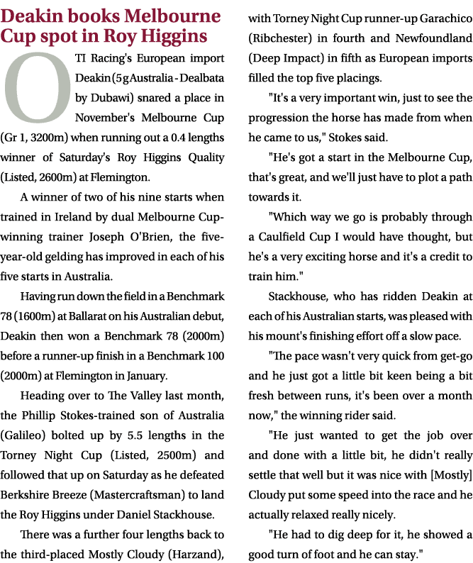 Deakin books Melbourne Cup spot in Roy Higgins OTI Racing's European import Deakin (5 g Australia Dealbata by Dubawi)...