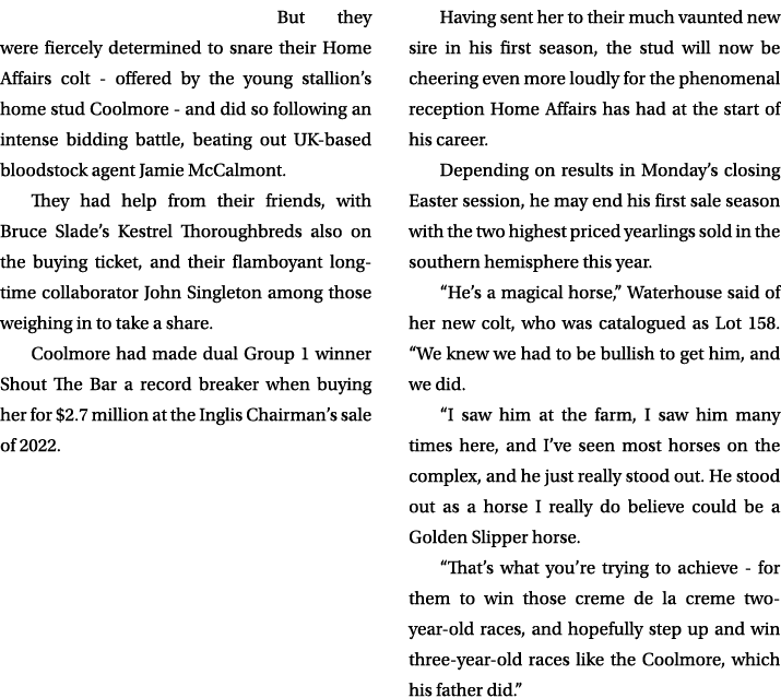 But they were fiercely determined to snare their Home Affairs colt offered by the young stallion’s home stud Coolmore...
