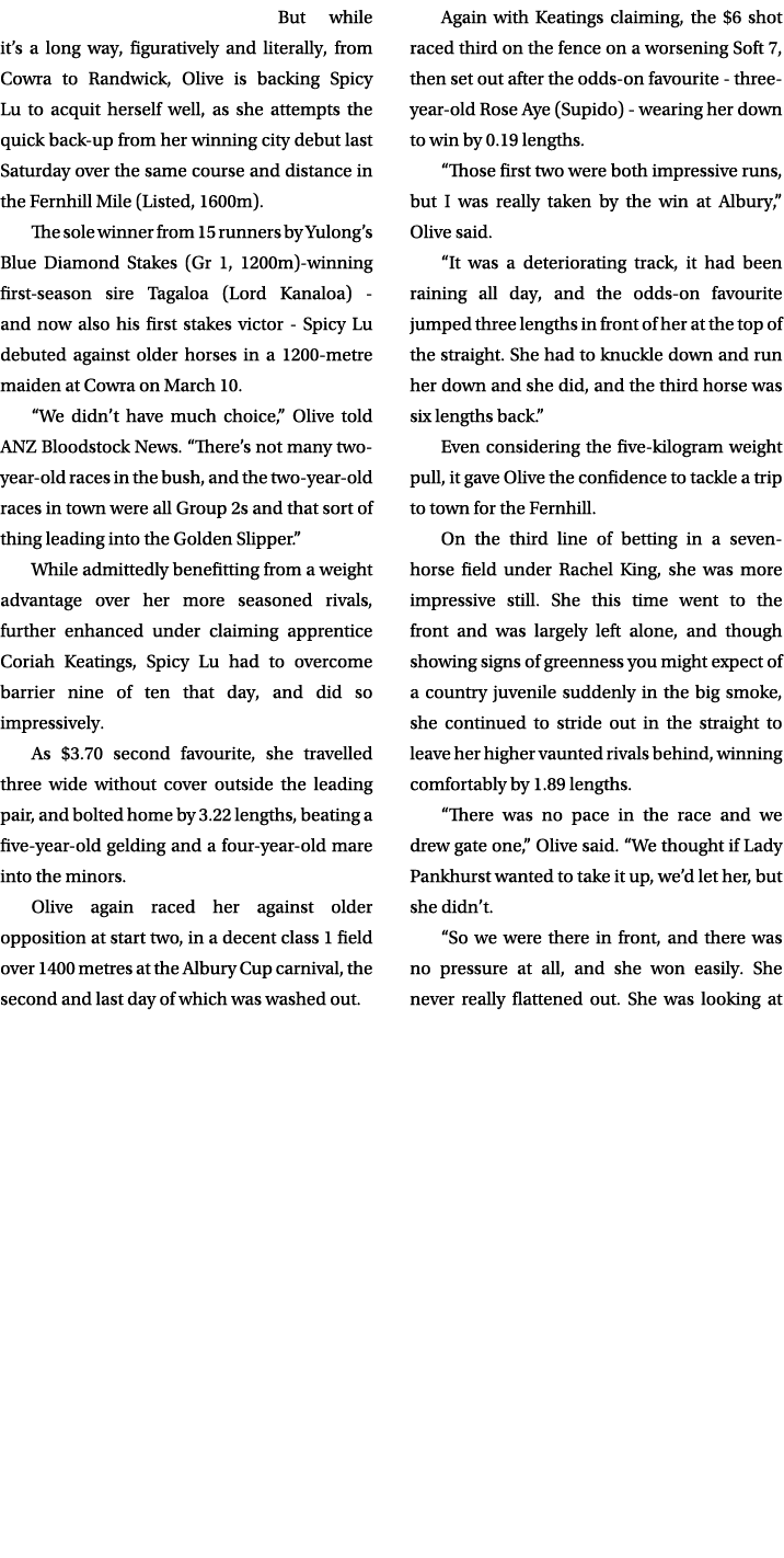 But while it’s a long way, figuratively and literally, from Cowra to Randwick, Olive is backing Spicy Lu to acquit he...