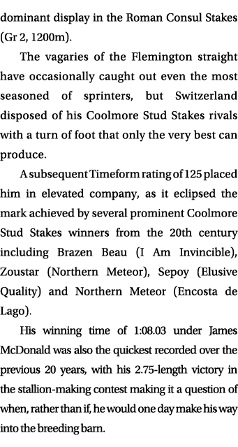 dominant display in the Roman Consul Stakes (Gr 2, 1200m). The vagaries of the Flemington straight have occasionally ...
