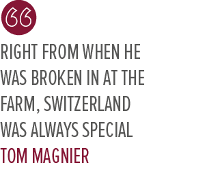 Right from when he was broken in at the farm, Switzerland was always special Tom Magnie