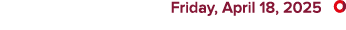  Friday, April 18, 2025 ￼