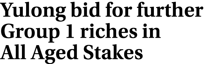 Yulong bid for further Group 1 riches in All Aged Stakes