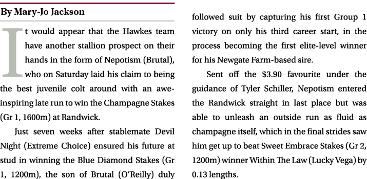 ￼ It would appear that the Hawkes team have another stallion prospect on their hands in the form of Nepotism (Brutal)...