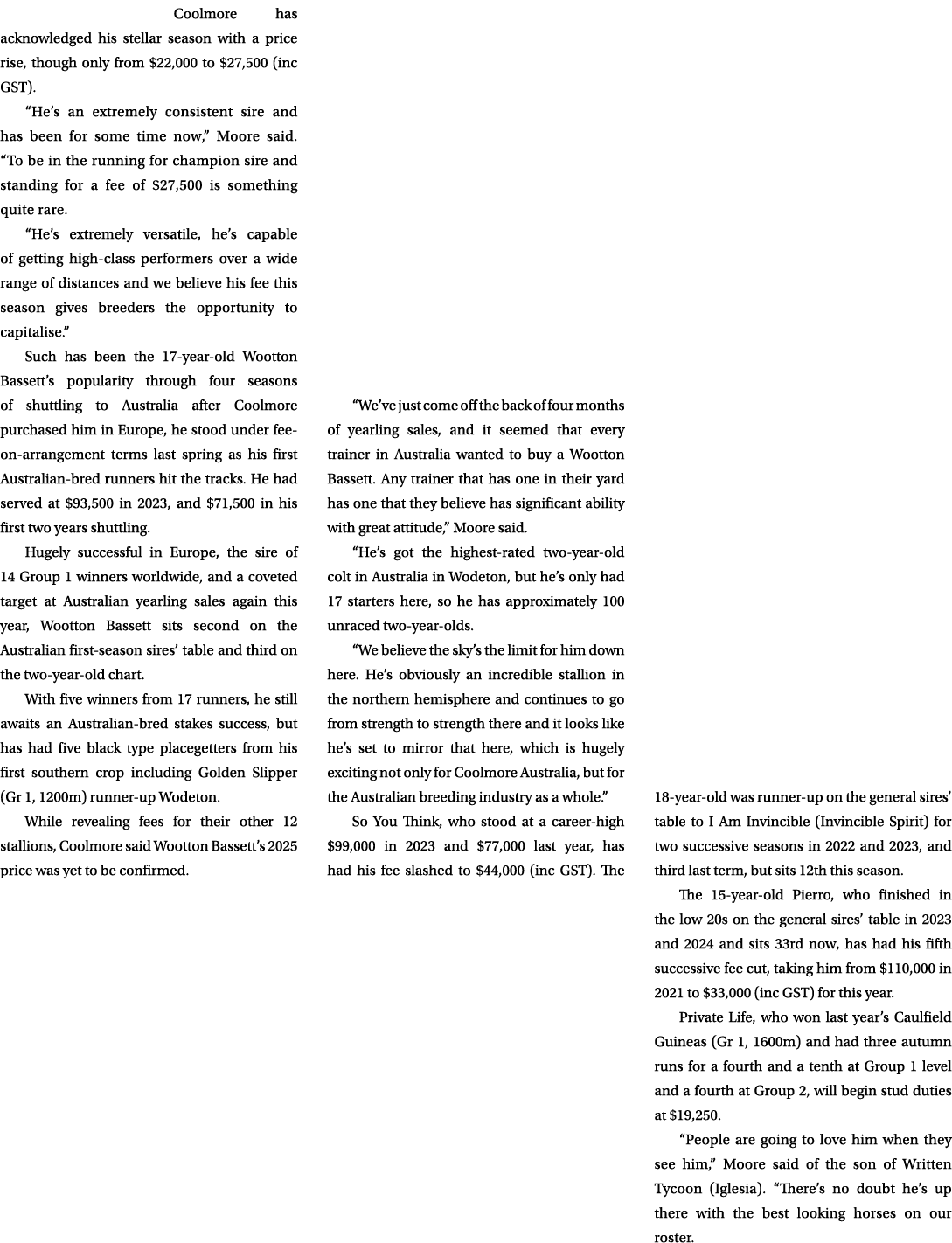 Coolmore has acknowledged his stellar season with a price rise, though only from $22,000 to $27,500 (inc GST). “He’s ...