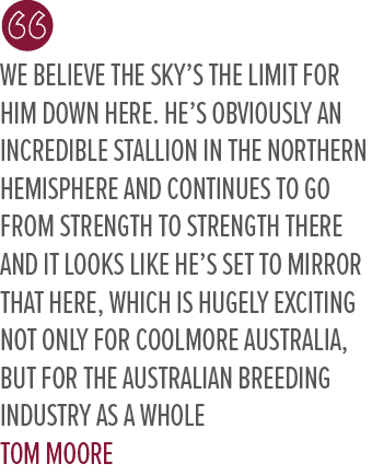 We believe the sky’s the limit for him down here. He’s obviously an incredible stallion in the northern hemisphere an...