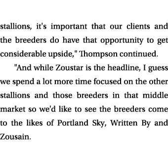 stallions, it's important that our clients and the breeders do have that opportunity to get considerable upside,\“ Th...