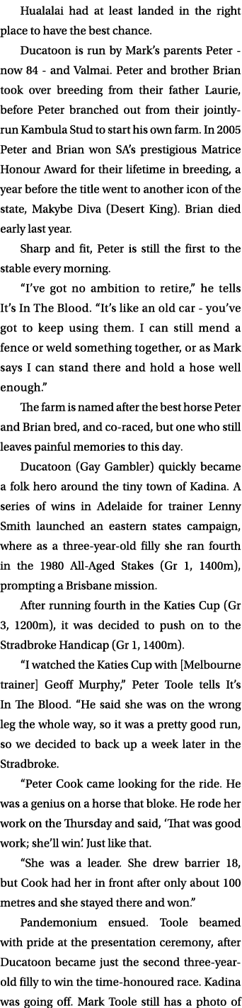 Hualalai had at least landed in the right place to have the best chance. Ducatoon is run by Mark’s parents Peter now ...