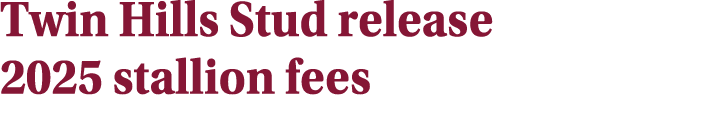 Twin Hills Stud release 2025 stallion fees