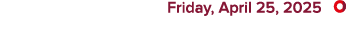  Friday, April 25, 2025 ￼
