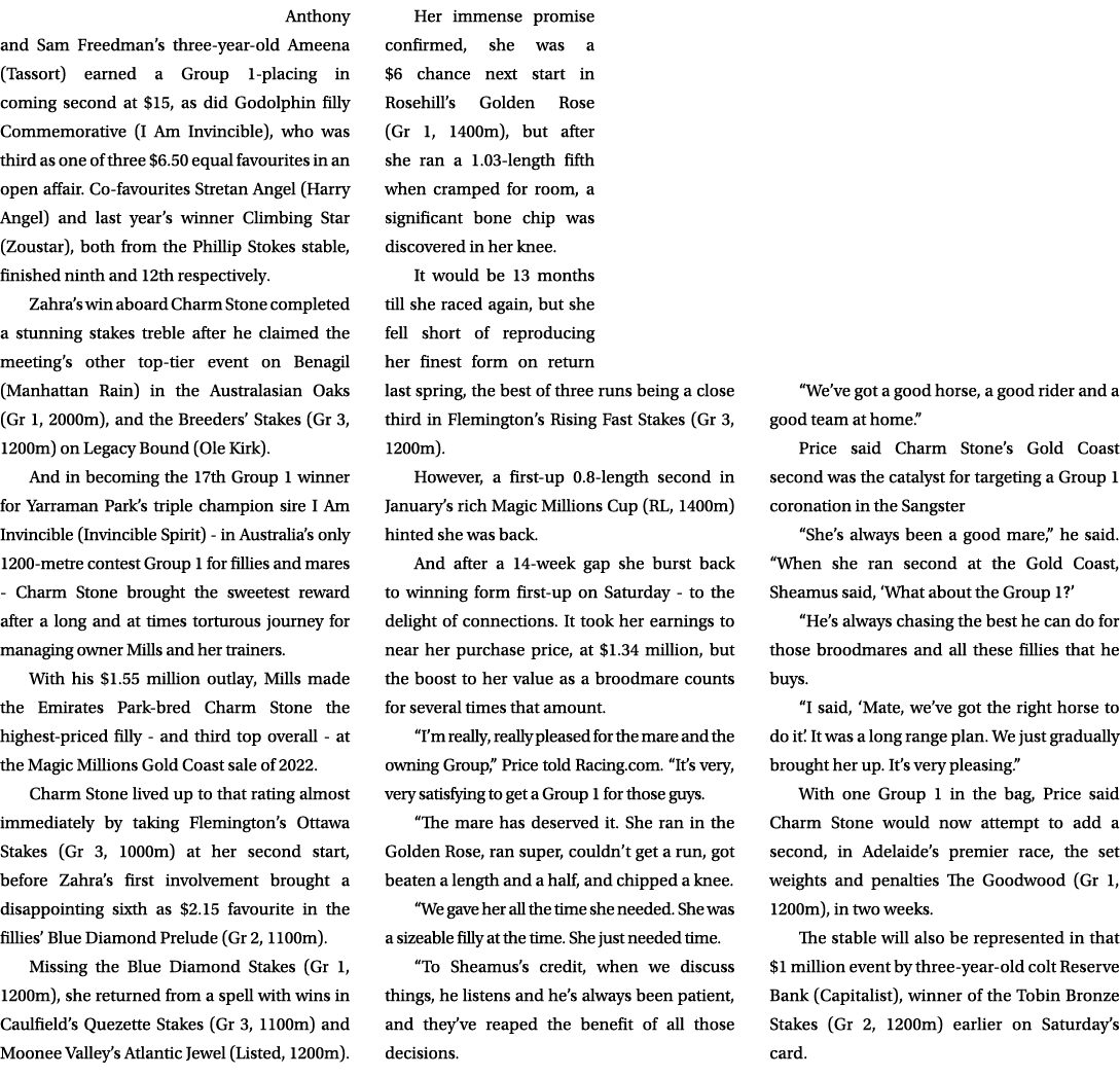  Anthony and Sam Freedman’s three year old Ameena (Tassort) earned a Group 1 placing in coming second at $15, as did ...