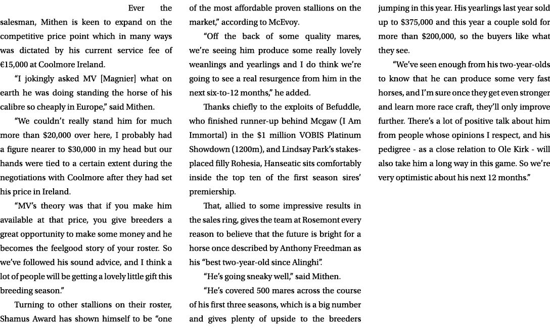 Ever the salesman, Mithen is keen to expand on the competitive price point which in many ways was dictated by his cur...