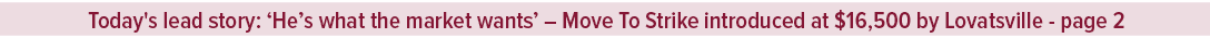 Today's lead story: ‘He’s what the market wants’ – Move To Strike introduced at $16,500 by Lovatsville page 