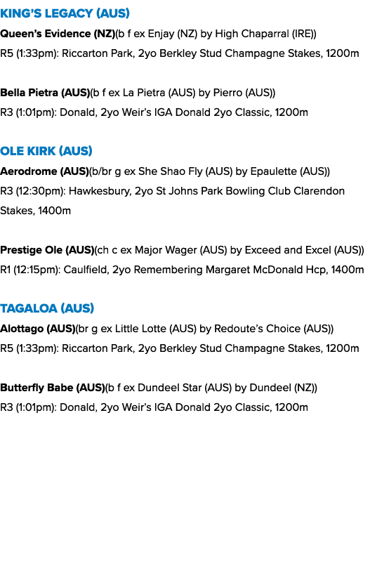 King’s Legacy (AUS) Queen’s Evidence (NZ)(b f ex Enjay (NZ) by High Chaparral (IRE)) R5 (1:33pm): Riccarton Park, 2yo...