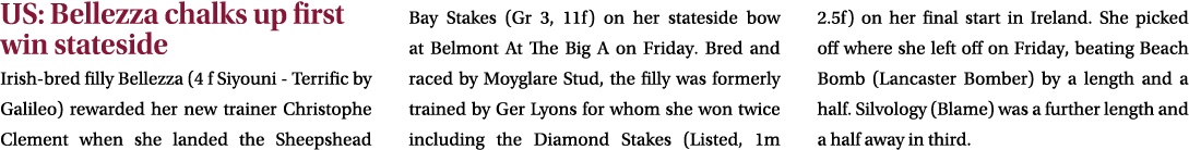 US: Bellezza chalks up first win stateside Irish bred filly Bellezza (4 f Siyouni Terrific by Galileo) rewarded her n...