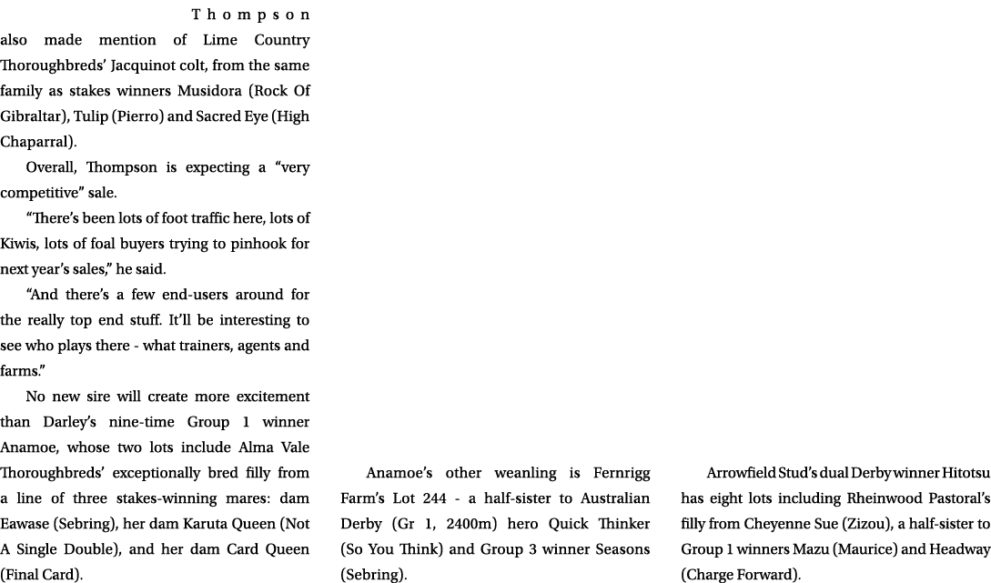 Thompson also made mention of Lime Country Thoroughbreds’ Jacquinot colt, from the same family as stakes winners Musi...