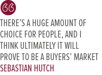 There’s a huge amount of choice for people, and I think ultimately it will prove to be a buyers’ market SEBASTIAN HUTC