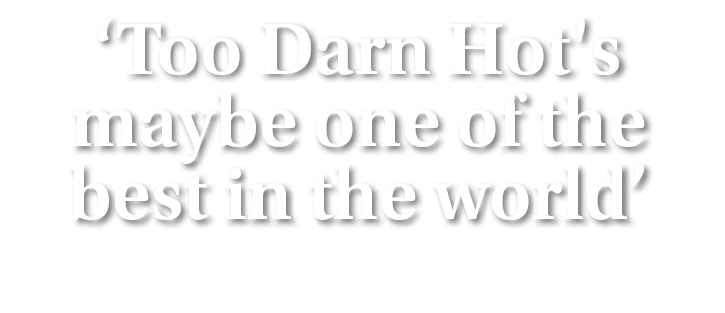 ‘Too Darn Hot's maybe one of the best in the world’