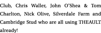 Club, Chris Waller, John O’Shea & Tom Charlton, Nick Olive, Silverdale Farm and Cambridge Stud who are all using THEA...