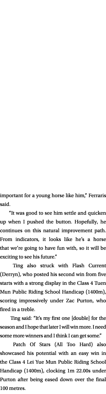 important for a young horse like him,” Ferraris said. “It was good to see him settle and quicken up when I pushed the...