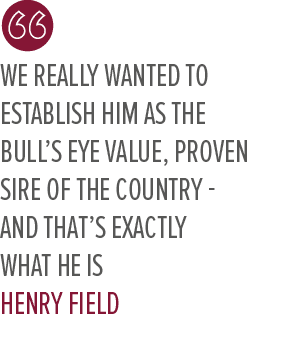 We really wanted to establish him as the bull’s eye value, proven sire of the country and that’s exactly what he is H...