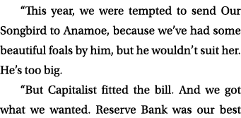 “This year, we were tempted to send Our Songbird to Anamoe, because we’ve had some beautiful foals by him, but he wou...
