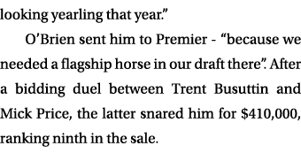 looking yearling that year.” O’Brien sent him to Premier “because we needed a flagship horse in our draft there”. Aft...