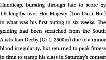 Handicap, bursting through late to score by 1.5 lengths over Hot Majesty (Too Darn Hot) in what was his first outing ...