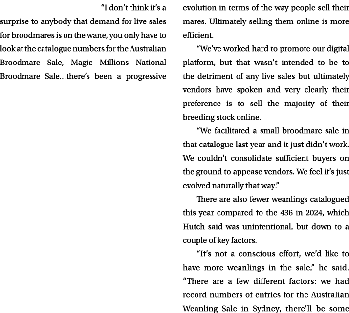 “I don’t think it’s a surprise to anybody that demand for live sales for broodmares is on the wane, you only have to ...