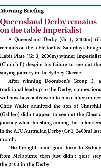  ￼ Queensland Derby remains on the table Imperialist A Queensland Derby (Gr 1, 2400m) tilt remains on the table for l...