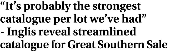 “It’s probably the strongest catalogue per lot we’ve had” Inglis reveal streamlined catalogue for Great Southern Sale