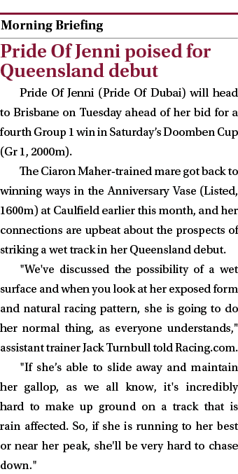  ￼ Pride Of Jenni poised for Queensland debut Pride Of Jenni (Pride Of Dubai) will head to Brisbane on Tuesday ahead ...