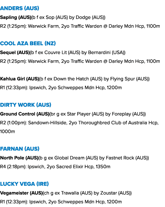 Anders (AUS) Sapling (AUS)(b f ex Sop (AUS) by Dodge (AUS)) R2 (1:25pm): Warwick Farm, 2yo Traffic Warden @ Darley Md...