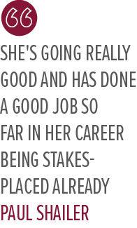 She's going really good and has done a good job so far in her career being stakes placed already Paul Shaile